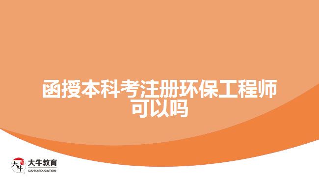 函授本科考注冊(cè)環(huán)保工程師可以嗎