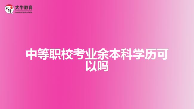 中等職?？紭I(yè)余本科學(xué)歷可以嗎