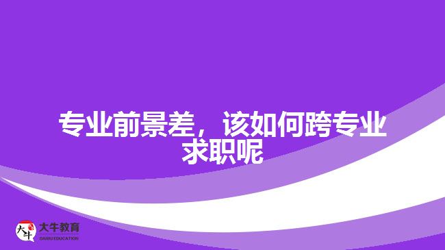 專業(yè)前景差，該如何跨專業(yè)求職呢