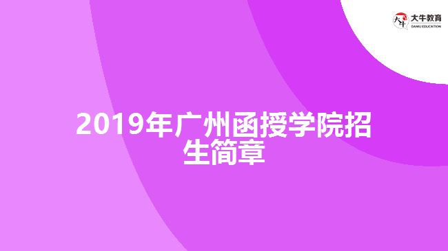 2019年廣州函授學(xué)院招生簡(jiǎn)章