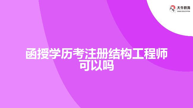 函授學(xué)歷考注冊(cè)結(jié)構(gòu)工程師可以嗎