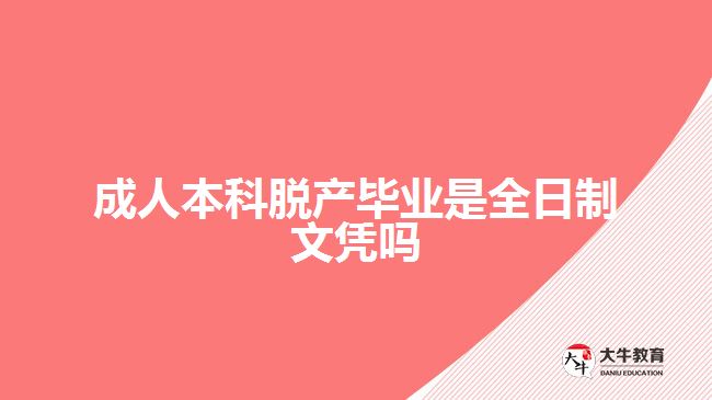 成人本科脫產(chǎn)畢業(yè)是全日制文憑嗎