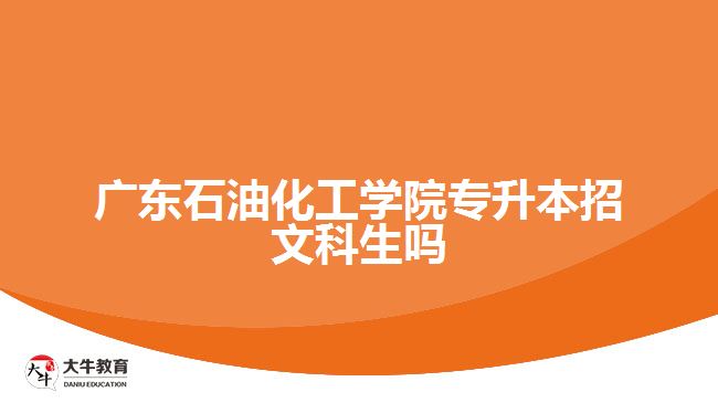 廣東石油化工學院專升本招文科生嗎