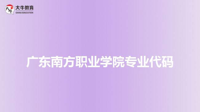 廣東南方職業(yè)學院專業(yè)代碼