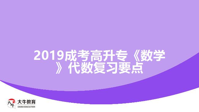 2019成考高升?！稊?shù)學(xué)》代數(shù)復(fù)習(xí)要點(diǎn)