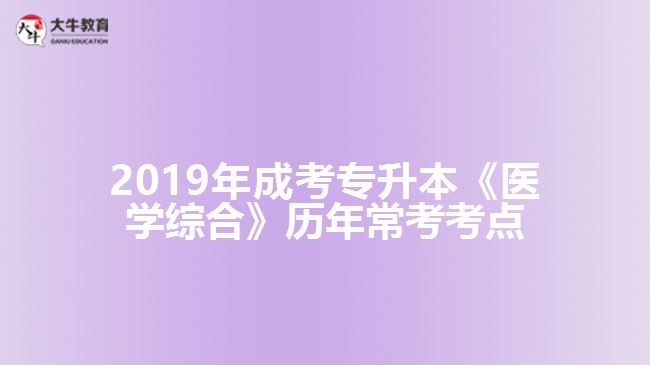 2019年成考專升本《醫(yī)學(xué)綜合》歷年?？伎键c(diǎn)