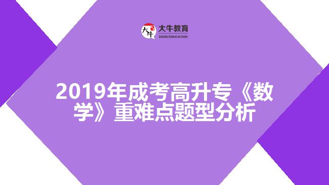 2019年成考高升?！稊?shù)學(xué)》重難點(diǎn)題型分析