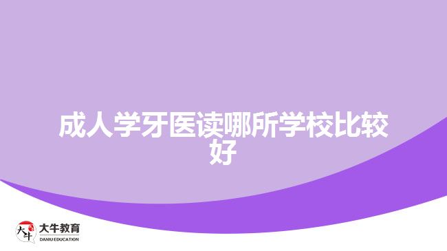 成人學(xué)牙醫(yī)讀哪所學(xué)校比較好