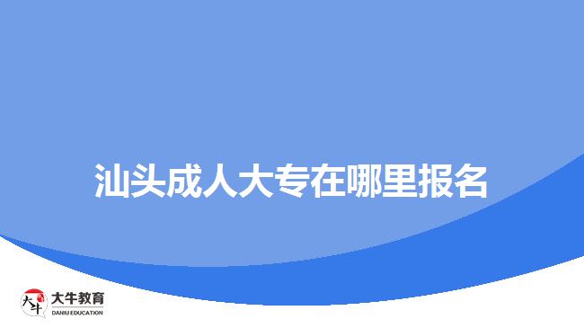 汕頭成人大專在哪里報名