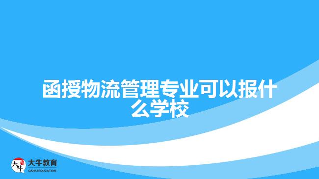 函授物流管理專業(yè)可以報什么學校