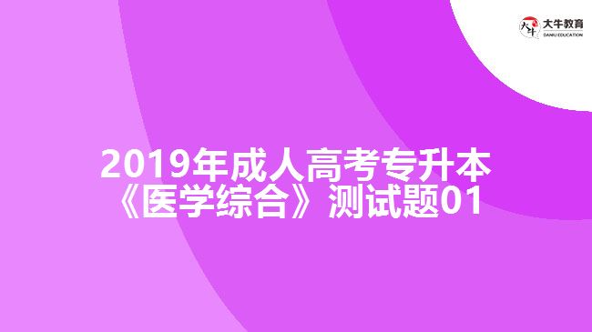 2019年成人高考專升本《醫(yī)學(xué)綜合》測試題01