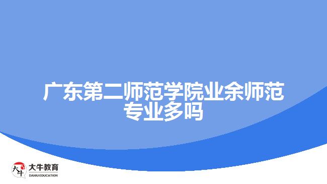 廣東第二師范學院業(yè)余師范專業(yè)多嗎