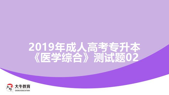 2019年成人高考專升本《醫(yī)學(xué)綜合》測試題02