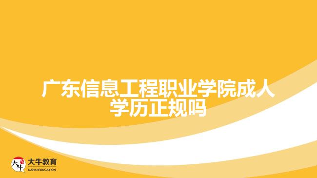 廣東信息工程職業(yè)學院成人學歷正規(guī)嗎