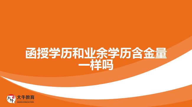 函授學歷和業(yè)余學歷含金量一樣嗎