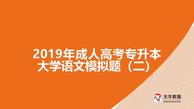 2019年成人高考專升本大學(xué)語(yǔ)文模擬題(二)