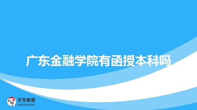 廣東金融學院有函授本科嗎