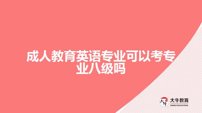 成人教育英語專業(yè)可以考專業(yè)八級(jí)嗎