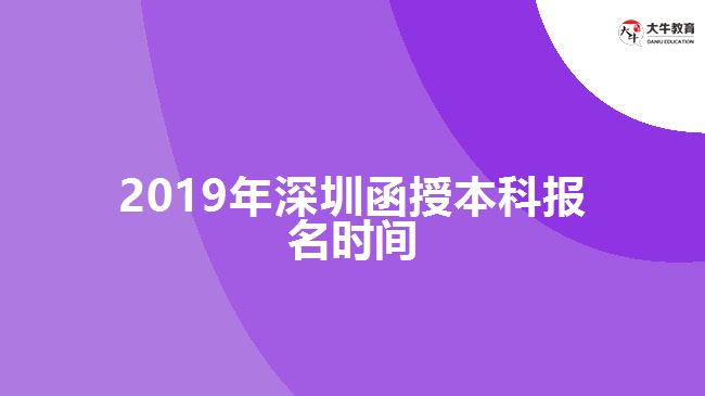 2019年深圳函授本科報(bào)名時(shí)間