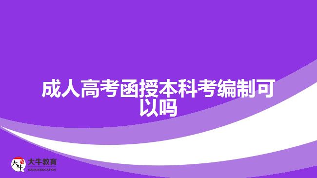 成人高考函授本科考編制可以嗎