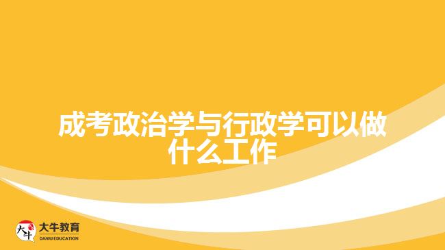 成考政治學與行政學可以做什么工作