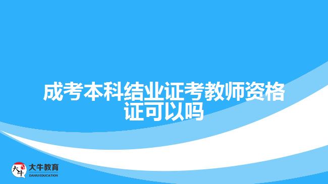 成考本科結業(yè)證考教師資格證可以嗎