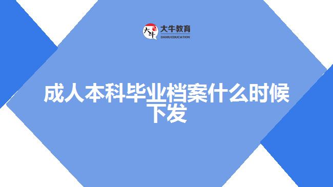 成人本科畢業(yè)檔案什么時(shí)候下發(fā)