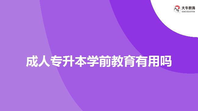 成人專升本學前教育有用嗎