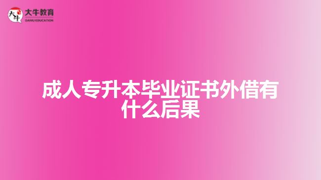 成人專升本畢業(yè)證書外借有什么后果