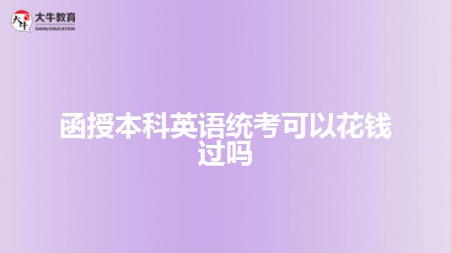 函授本科英語(yǔ)統(tǒng)考可以花錢過嗎