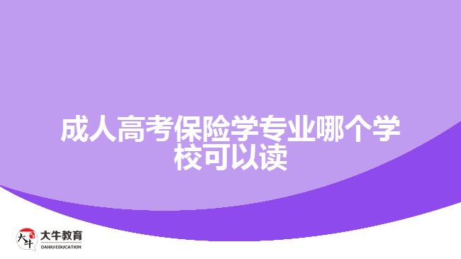 成人高考保險學(xué)專業(yè)哪個學(xué)?？梢宰x