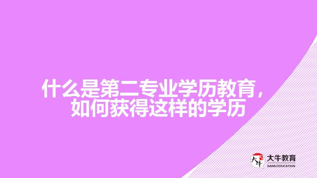 什么是第二專業(yè)學(xué)歷教育，如何獲得這樣的學(xué)歷