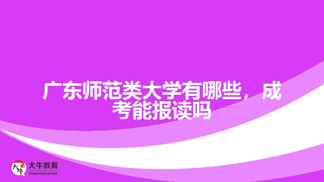 廣東師范類大學有哪些，成考能報讀嗎