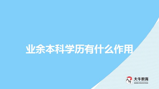 業(yè)余本科學(xué)歷有什么作用