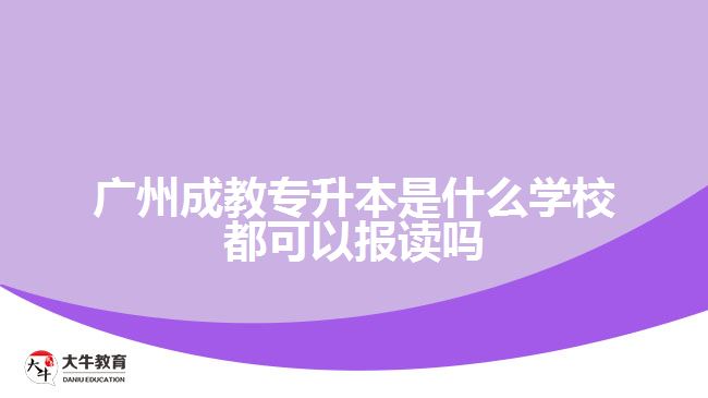 廣州成教專升本是什么學(xué)校都可以報(bào)讀嗎