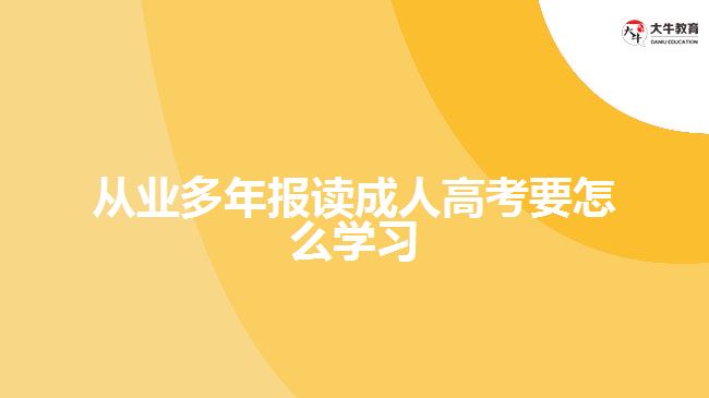 從業(yè)多年報讀成人高考要怎么學(xué)習(xí)