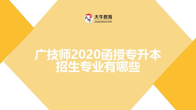 <b>廣技師2020函授專升本招生專業(yè)有哪些</b>