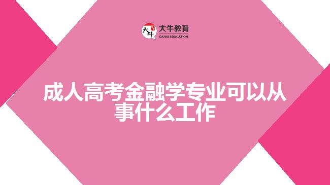 成人高考金融學(xué)專業(yè)可以從事什么工作