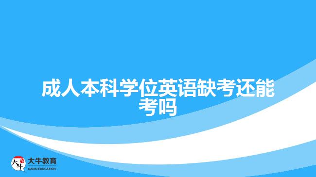 成人本科學位英語缺考還能考嗎