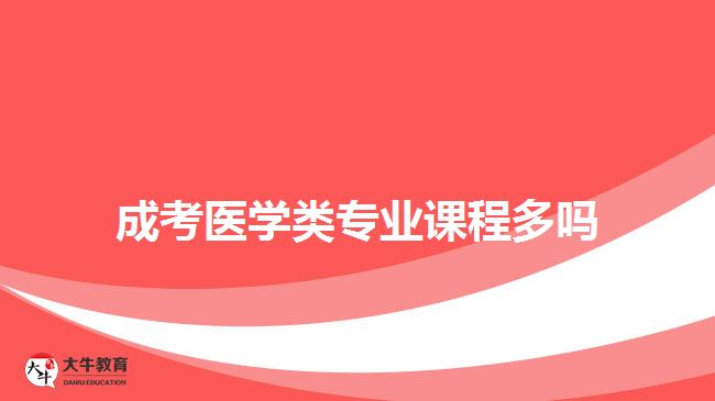 成考醫(yī)學類專業(yè)課程多嗎