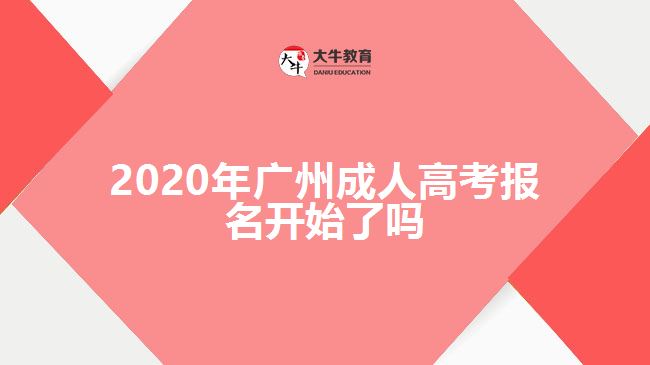 2020年廣州成人高考報名開始了嗎