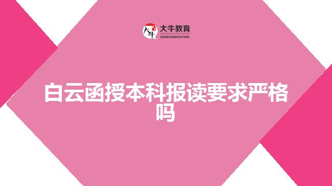 白云函授本科報讀要求嚴(yán)格嗎