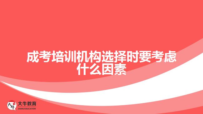 成考培訓(xùn)機(jī)構(gòu)選擇時要考慮什么因素