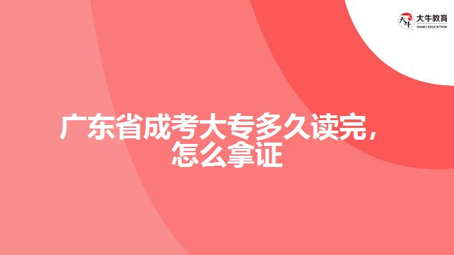 廣東省成考大專多久讀完，怎么拿證