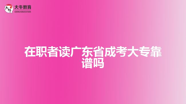 在職者讀廣東省成考大?？孔V嗎