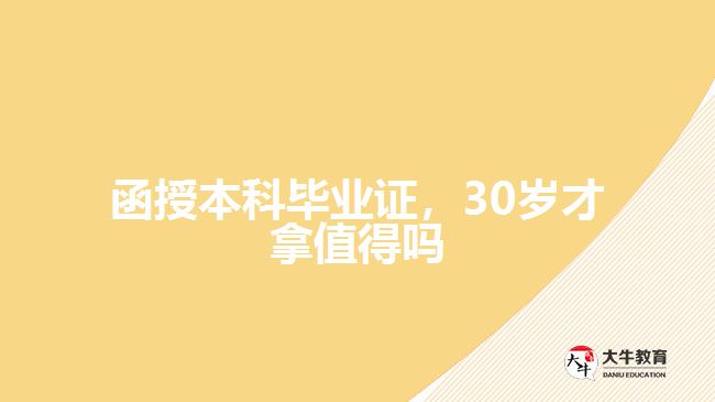 函授本科畢業(yè)證，30歲才拿值得嗎