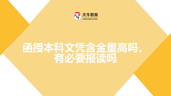 函授本科文憑含金量高嗎，有必要報(bào)讀嗎