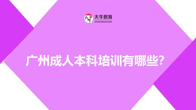 廣州成人本科培訓(xùn)有哪些？