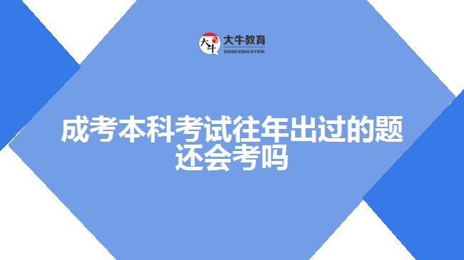 成考本科考試往年出過(guò)的題還會(huì)考嗎