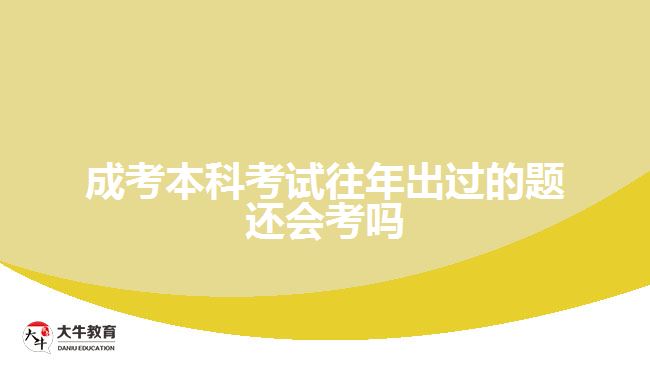 成考本科考試往年出過的題還會考嗎